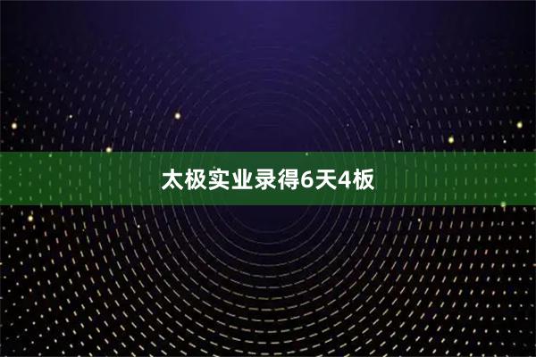 太极实业录得6天4板