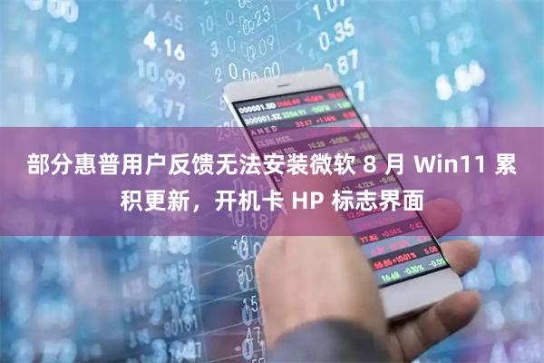部分惠普用户反馈无法安装微软 8 月 Win11 累积更新，开机卡 HP 标志界面